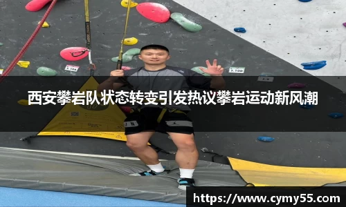 西安攀岩队状态转变引发热议攀岩运动新风潮