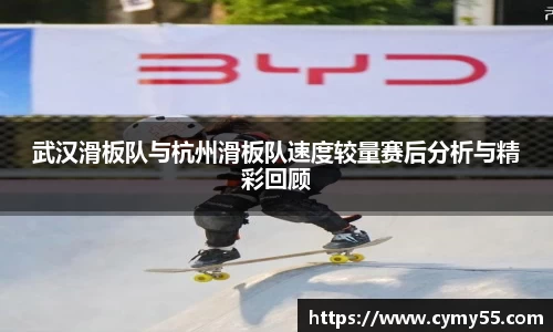 武汉滑板队与杭州滑板队速度较量赛后分析与精彩回顾