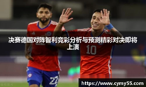 决赛德国对阵智利竞彩分析与预测精彩对决即将上演